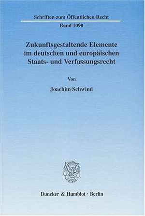 Zukunftsgestaltende Elemente im deutschen und europäischen Staats- und Verfassungsrecht de Joachim Schwind