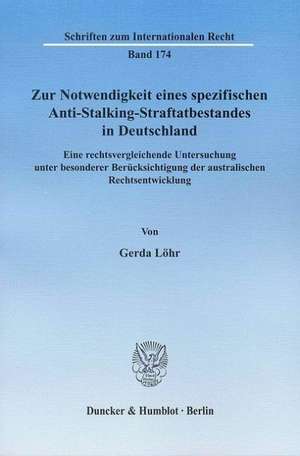 Zur Notwendigkeit eines spezifischen Anti-Stalking-Straftatbestandes in Deutschland de Gerda Löhr