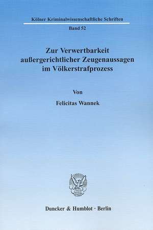 Zur Verwertbarkeit außergerichtlicher Zeugenaussagen im Völkerstrafprozess de Felicitas Wannek