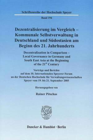 Dezentralisierung im Vergleich - Kommunale Selbstverwaltung in Deutschland und Südostasien am Beginn des 21. Jahrhunderts / Decentralization in Comparison - Local Governance in Germany and South East Asia in the Beginning of the 21st Century. de Rainer Pitschas