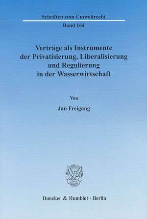 Verträge als Instrumente der Privatisierung, Liberalisierung und Regulierung in der Wasserwirtschaft de Jan Freigang