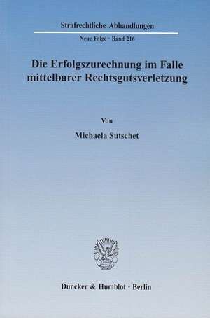 Die Erfolgszurechnung im Falle mittelbarer Rechtsgutsverletzung de Michaela Sutschet