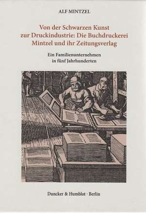 Von der Schwarzen Kunst zur Druckindustrie: Die Buchdruckerei Mintzel und ihr Zeitungsverlag. 2 Bände de Alf Mintzel