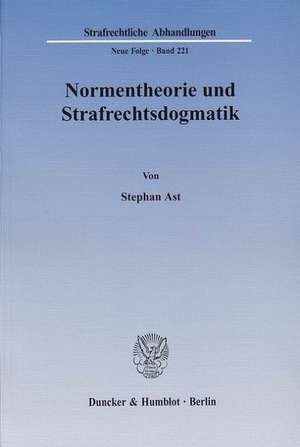 Normentheorie und Strafrechtsdogmatik. de Stephan Ast