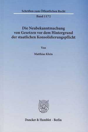 Die Neubekanntmachung von Gesetzen vor dem Hintergrund der staatlichen Konsolidierungspflicht de Matthias Klein