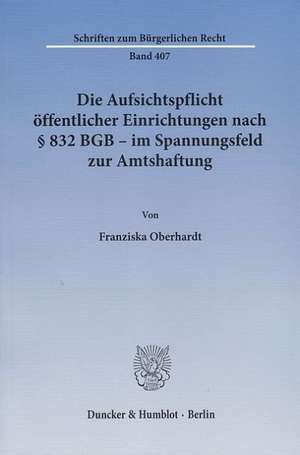 Die Aufsichtspflicht öffentlicher Einrichtungen nach § 832 BGB - im Spannungsfeld zur Amtshaftung de Franziska Oberhardt