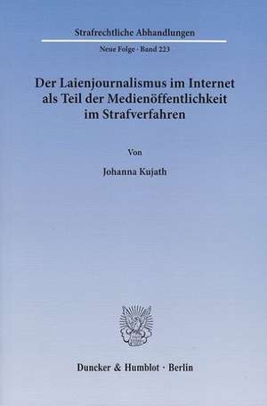 Der Laienjournalismus im Internet als Teil der Medienöffentlichkeit im Strafverfahren de Johanna Kujath