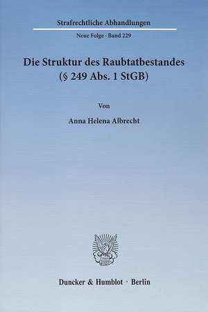 Die Struktur des Raubtatbestandes (§ 249 Abs. 1 StGB) de Anna Helena Albrecht