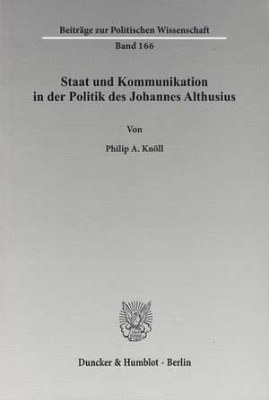 Staat und Kommunikation in der Politik des Johannes Althusius de Philip A. Knöll