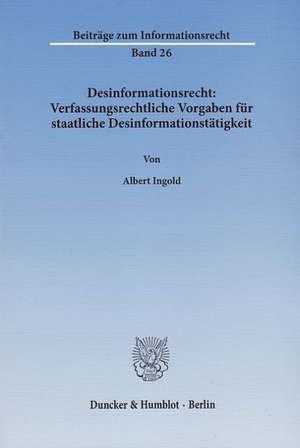 Desinformationsrecht: Verfassungsrechtliche Vorgaben für staatliche Desinformationstätigkeit de Albert Ingold