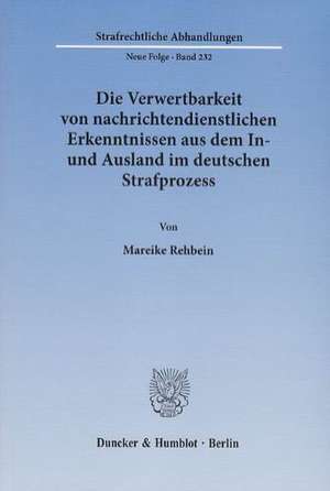 Die Verwertbarkeit von nachrichtendienstlichen Erkenntnissen aus dem In- und Ausland im deutschen Strafprozess de Mareike Rehbein