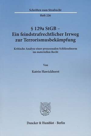 § 129a StGB - Ein feindstrafrechtlicher Irrweg zur Terrorismusbekämpfung de Katrin Hawickhorst