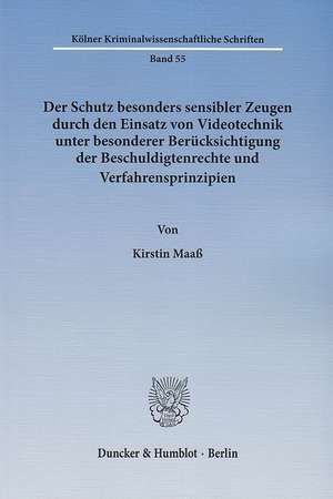 Der Schutz besonders sensibler Zeugen durch den Einsatz von Videotechnik unter besonderer Berücksichtigung der Beschuldigtenrechte und Verfahrensprinzipien de Kirstin Maaß