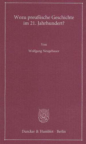 Wozu preußische Geschichte im 21. Jahrhundert? de Wolfgang Neugebauer