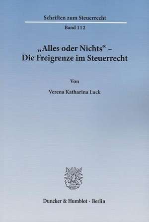 »Alles oder Nichts« - Die Freigrenze im Steuerrecht de Verena Katharina Luck