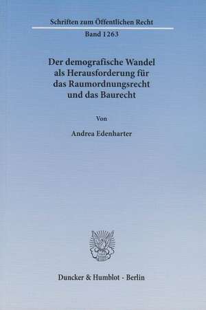 Der demografische Wandel als Herausforderung für das Raumordnungsrecht und das Baurecht de Andrea Edenharter