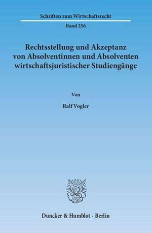 Rechtsstellung und Akzeptanz von Absolventinnen und Absolventen wirtschaftsjuristischer Studiengänge de Ralf Vogler