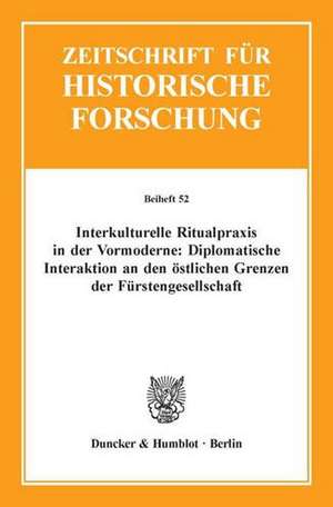 Interkulturelle Ritualpraxis in der Vormoderne: Diplomatische Interaktion an den östlichen Grenzen der Fürstengesellschaft de Claudia Garnier