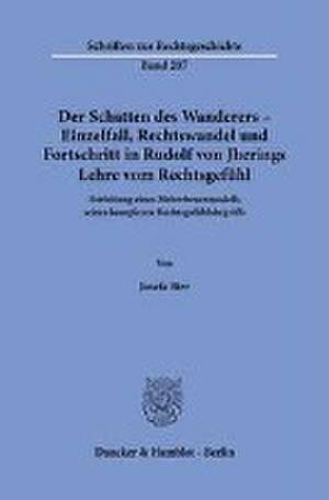 Der Schatten des Wanderers - Einzelfall, Rechtswandel und Fortschritt in Rudolf von Jherings Lehre vom Rechtsgefühl. de Josefa Birr