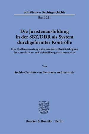 Die Juristenausbildung in der SBZ/DDR als System durchgeformter Kontrolle de Sophie-Charlotte von Bierbrauer zu Brennstein