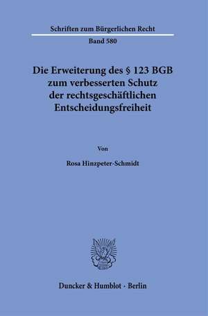 Die Erweiterung des § 123 BGB zum verbesserten Schutz der rechtsgeschäftlichen Entscheidungsfreiheit de Rosa Hinzpeter-Schmidt