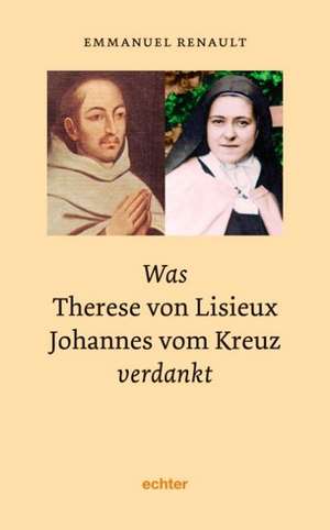 Was Therese von Lisieux Johannes vom Kreuz verdankt de Emmanuel Renault