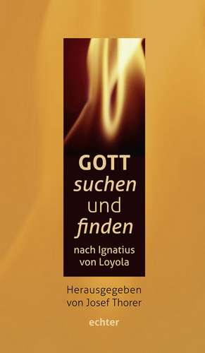 Gott suchen und finden nach Ignatius von Loyola de Josef Thorer