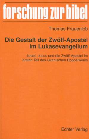 Die Gestalt der Zwölf-Apostel im Lukasevangelium de Thomas Frauenlob