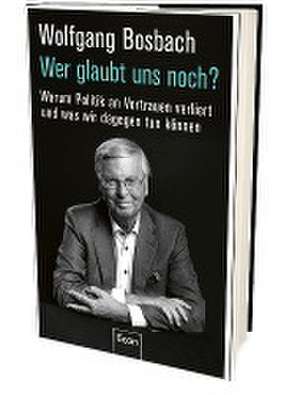 Wer glaubt uns noch? de Wolfgang Bosbach