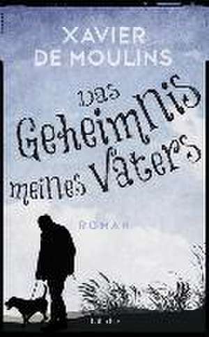 Das Geheimnis meines Vaters de Xavier de Moulins