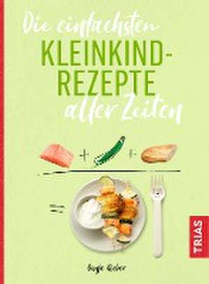 Die einfachsten Kleinkind-Rezepte aller Zeiten de Dunja Rieber