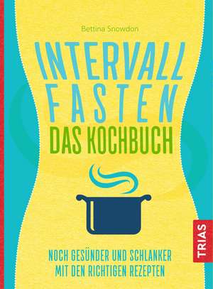 Intervallfasten - Das Kochbuch de Bettina Snowdon