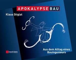 Apokalypse Bau – Aus dem Alltag eines Bauingenieurs Karikaturen aus zwei Jahrzehnten de K Stiglat