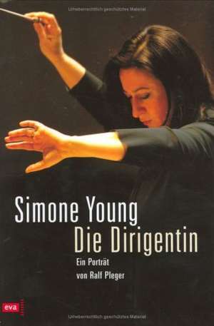 Simone Young: Die Dirigentin de Ralf Pleger