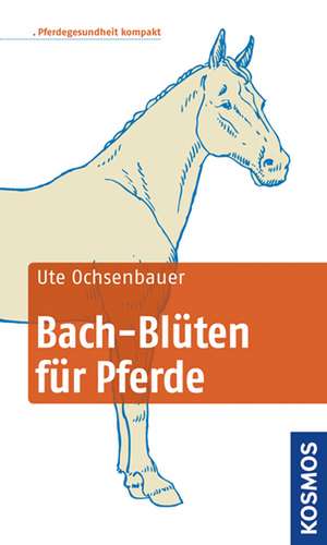 Bach-Blüten für Pferde kompakt de Ute Ochsenbauer