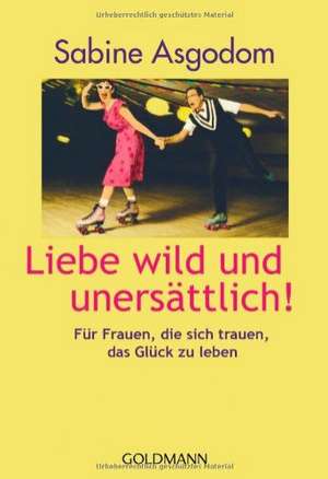 Liebe wild und unersättlich! de Sabine Asgodom