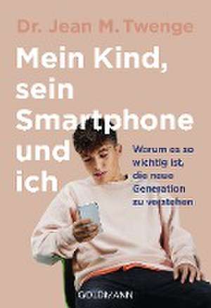 Mein Kind, sein Smartphone und ich de Jean M. Twenge