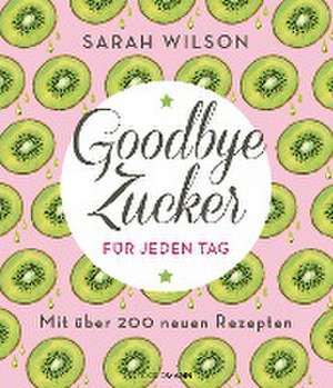 Goodbye Zucker für jeden Tag de Sarah Wilson