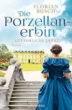 Die Porzellan-Erbin - Gefährliche Jahre de Florian Busch