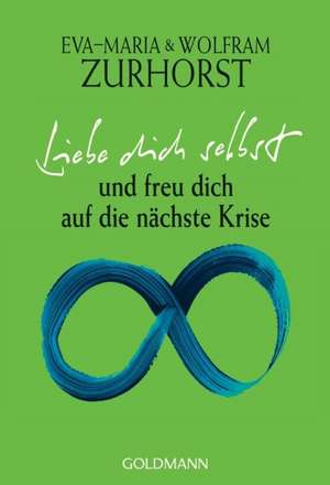 Liebe dich selbst und freu dich auf die nächste Krise de Eva-Maria Zurhorst