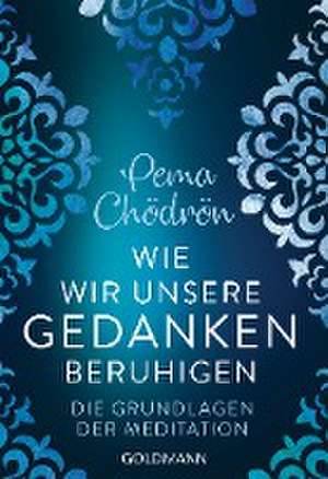 Wie wir unsere Gedanken beruhigen de Pema Chödrön