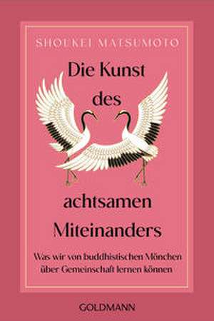 Die Kunst des achtsamen Miteinanders de Shoukei Matsumoto