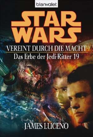 Star Wars. Das Erbe der Jedi-Ritter 19. Vereint durch die Macht de James Luceno