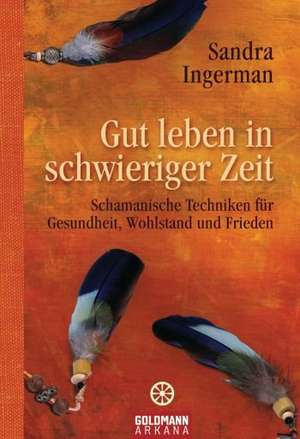 Gut leben in schwieriger Zeit de Sandra Ingerman