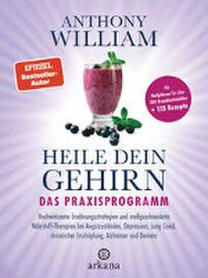 Heile dein Gehirn - Das Praxisprogramm de Anthony William