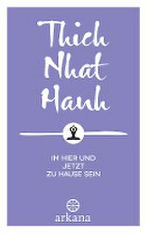 Im Hier und Jetzt zu Hause sein de Thich Nhat Hanh