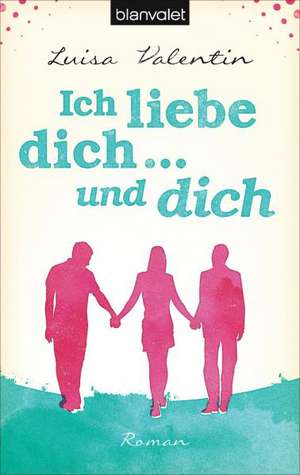 Ich liebe dich - und dich de Luisa Valentin