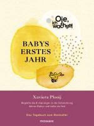 Oje, ich wachse! Babys erstes Jahr de Xaviera Plooij