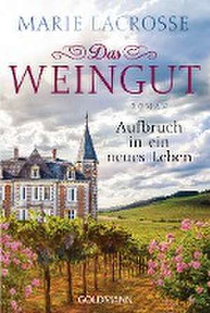 Das Weingut. Aufbruch in ein neues Leben de Marie Lacrosse