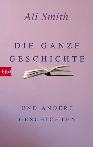 Die ganze Geschichte und andere Geschichten de Ali Smith